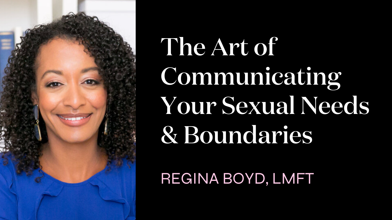 The Art of Communicating Your Sexual Needs & Boundaries with Regina Boyd, LMFT