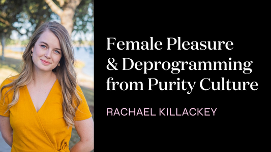 Female Pleasure and Deprogramming from Purity Culture with Rachael Killackey