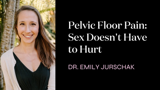 Pelvic Floor Pain: Sex Doesn't Have to Hurt with Dr. Emily Jurschak